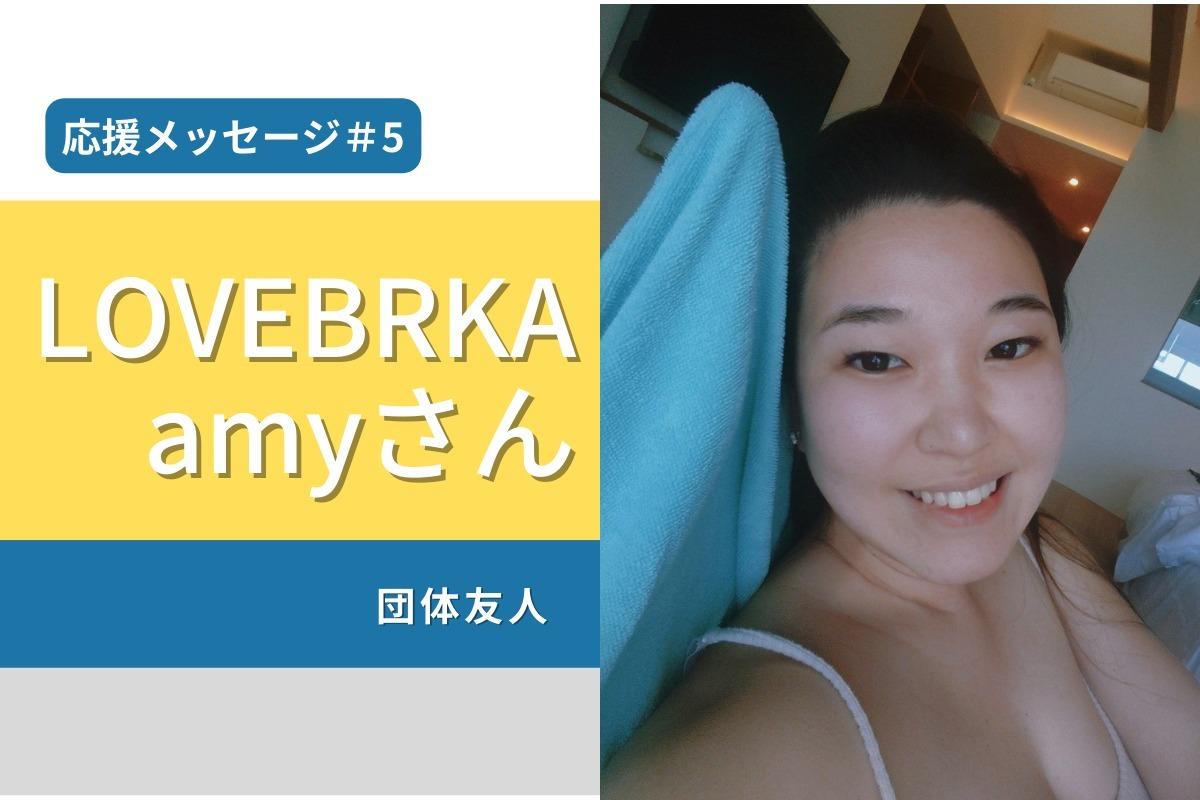 応援メッセージ紹介＃5　LOVEBRKA amyさん（団体友人）のメインビジュアル