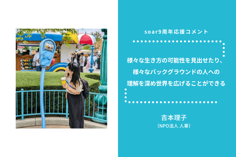 「様々な生き方の可能性を見出せたり、 様々なバックグラウンドの人への 理解を深め世界を広げることができる」吉本理子さん / #soar応援のメインビジュアル