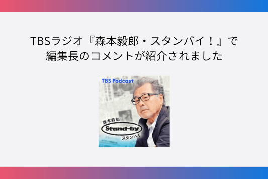 TBSラジオ『森本毅郎・スタンバイ！』で編集長のコメントが紹介されましたのメインビジュアル