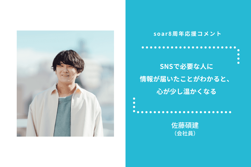 「SNSで必要な人に情報が届いたことがわかると、心が少し温かくなる」佐藤碩建さん / #soar応援のメインビジュアル