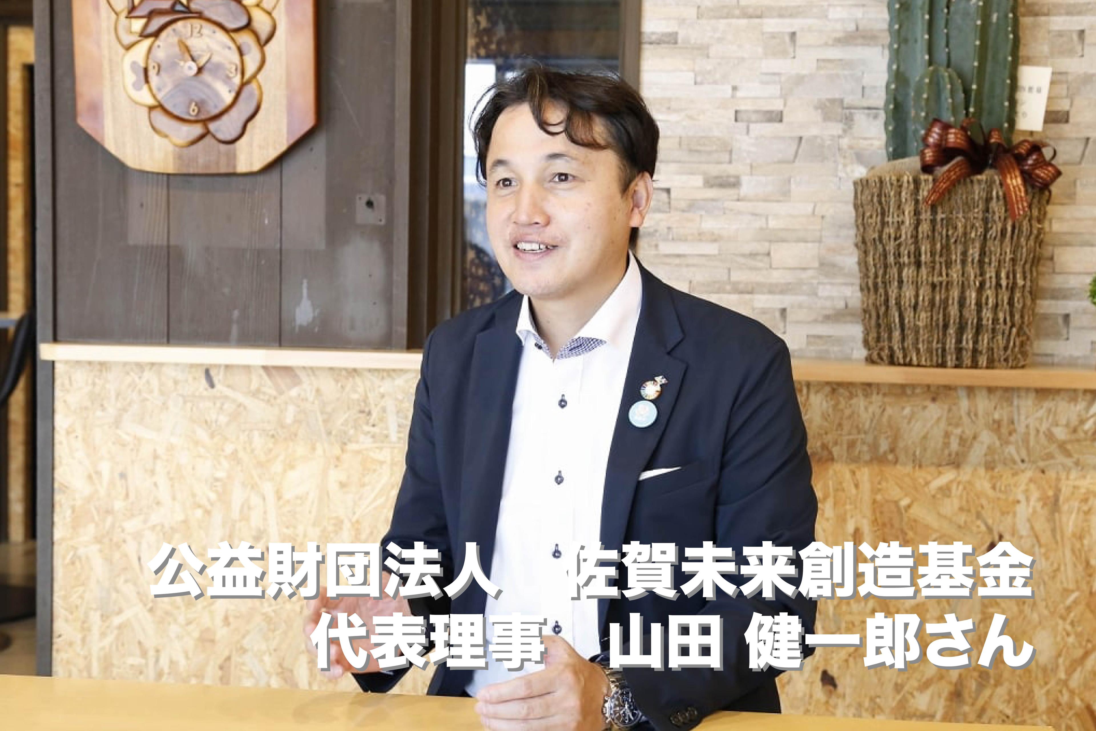 公益財団法人 佐賀未来創造基金の代表理事・山田健一郎さんから応援コメントをいただきました！のメインビジュアル