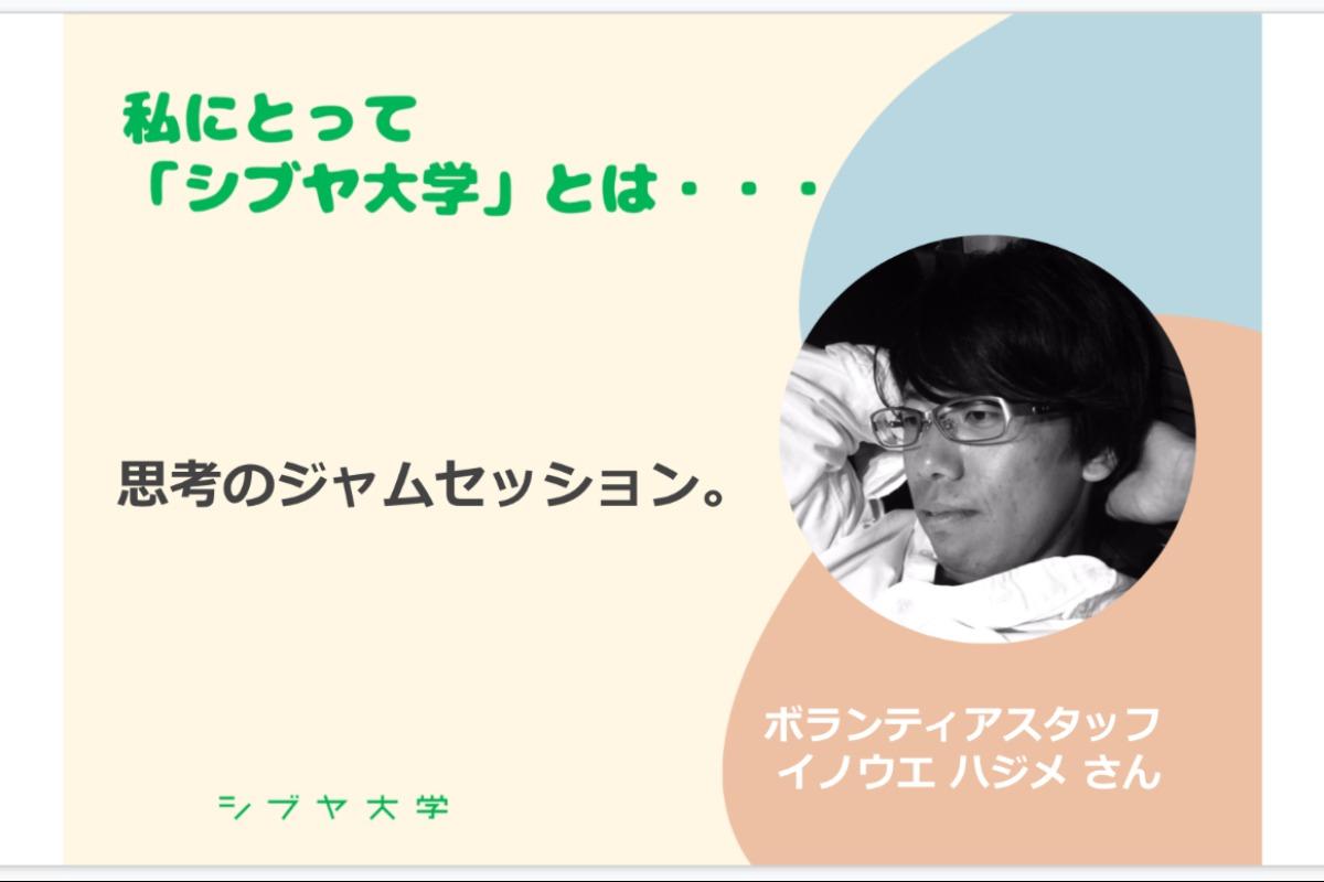 【私にとってシブヤ大学とは・・・】イノウエ ハジメさん [ボランティアスタッフ]のメインビジュアル