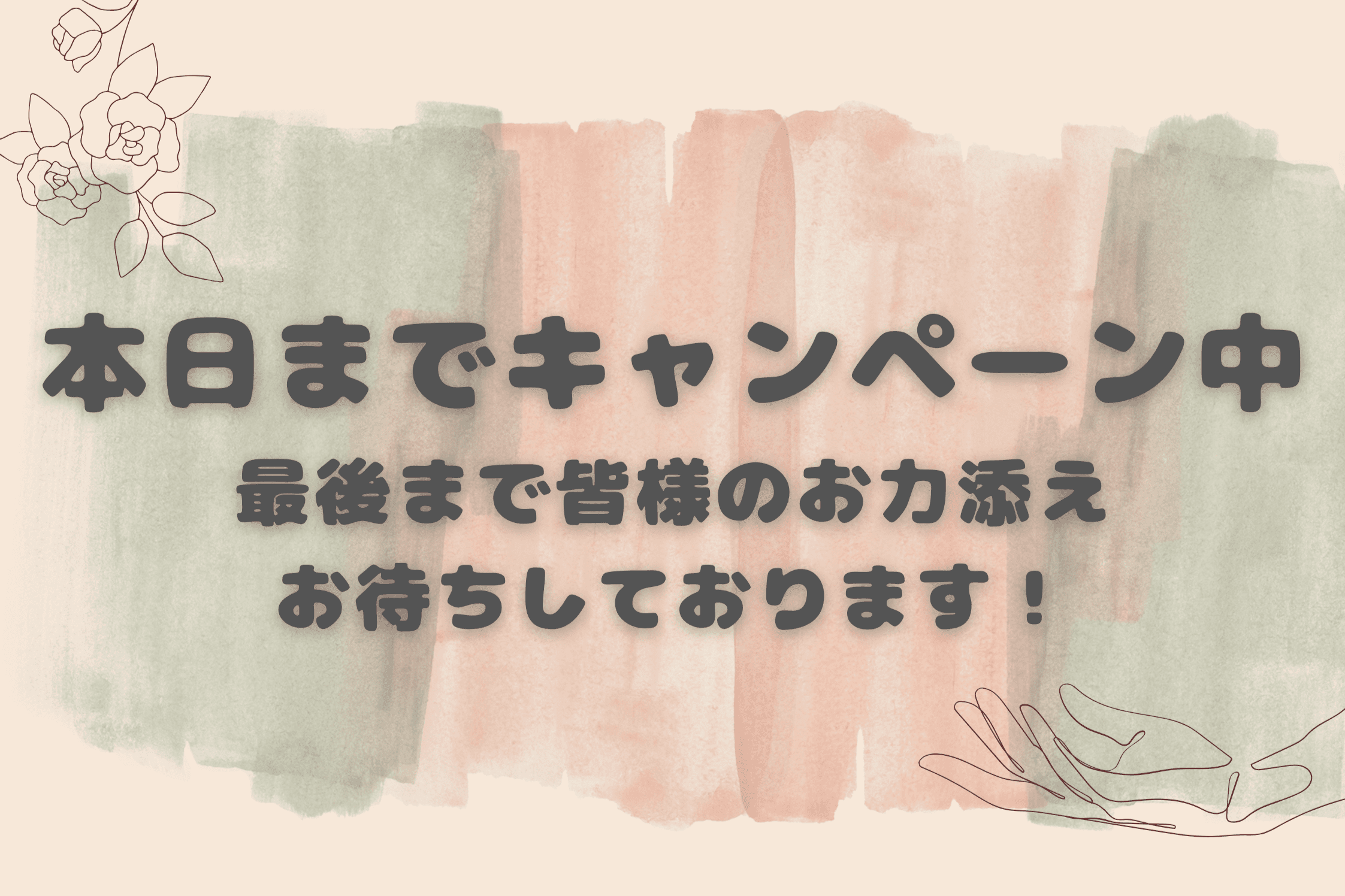 【本日キャンペーン終了！最後まで応援よろしくお願いいたします】のメインビジュアル