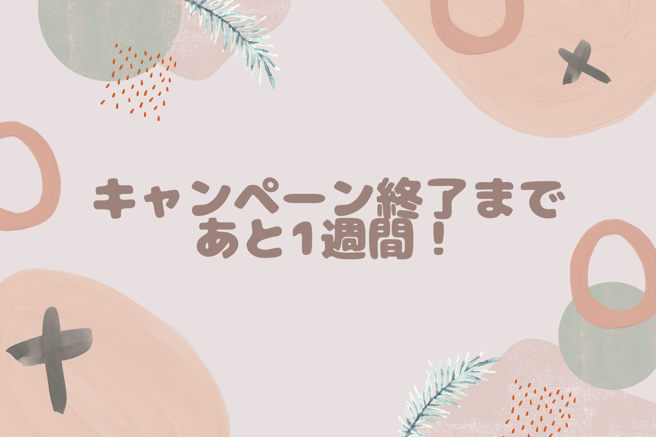 【キャンペーン終了まであと1週間！】のメインビジュアル