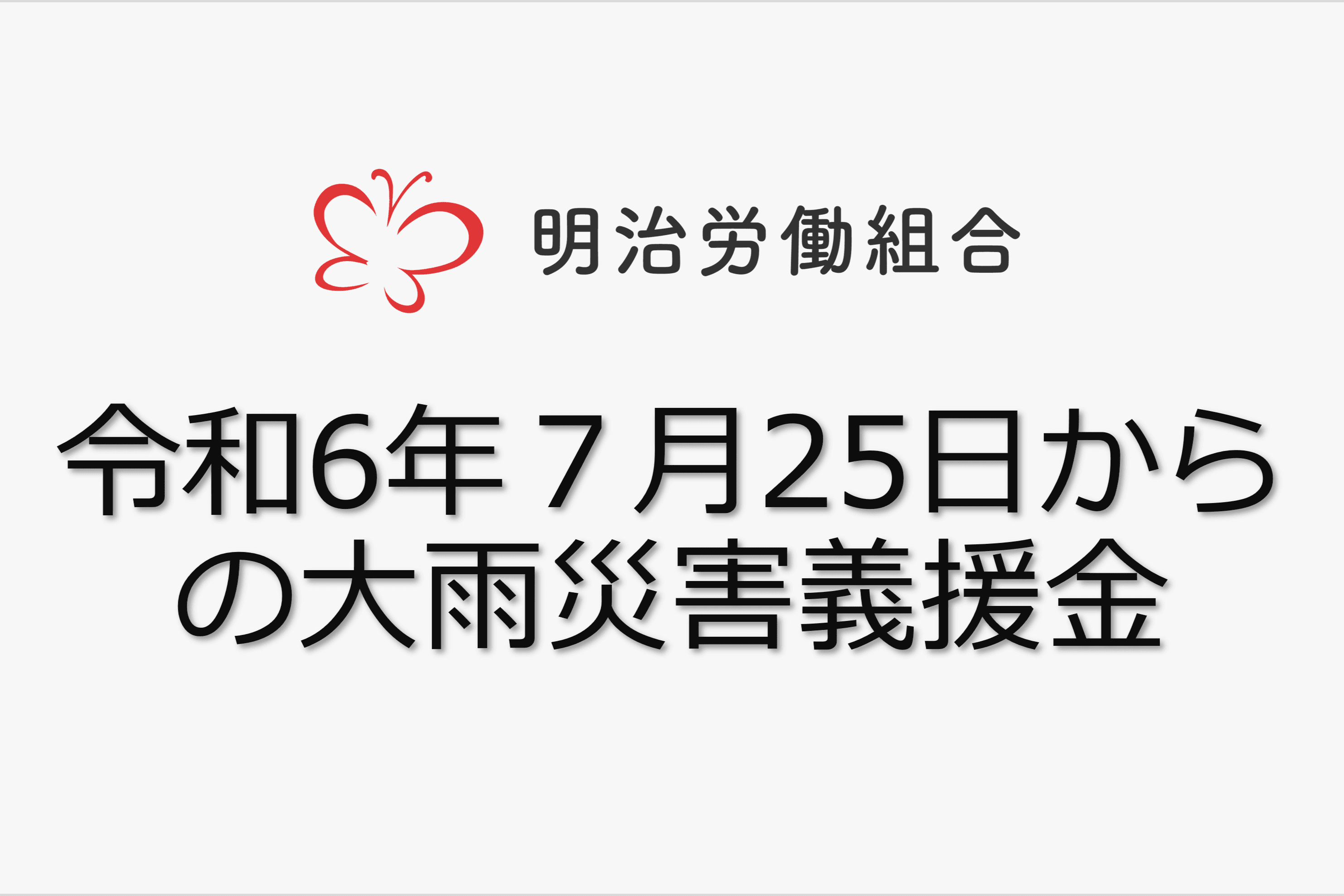 【明治労働組合（組合員向け）】令和6年７月25日からの大雨災害義援金の画像