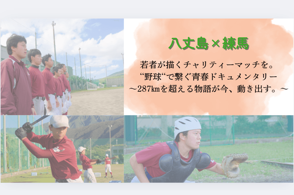 『八丈島×練馬』　若者が描くチャリティーマッチを。 ‘‘野球‘‘で繋ぐ青春ドキュメンタリー ～287kmを超える物語が今、動き出す。～の画像