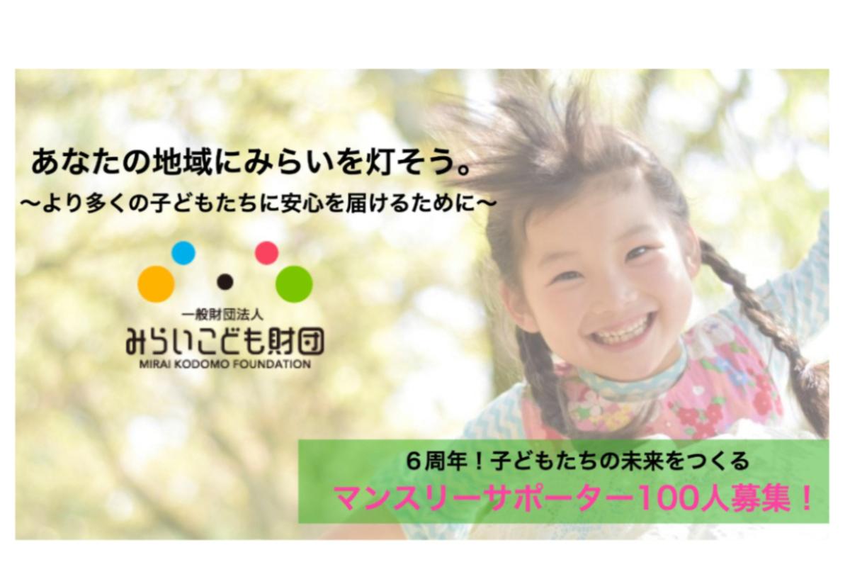 あなたの地域にみらいこども財団を。 6年目を迎えた今、より多くの子どもたちに支援を届けるための活動拡大へ。 全国の優しい仲間と子どもたちをつなぐ、マンスリーサポーター100人募集！の画像