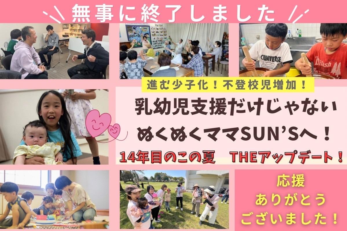 【応援ありがとうございました！】進む少子化！不登校児増加！乳幼児支援だけじゃない ぬくぬくママSUN'Sへ！14年目のこの夏 THEアップデート！の画像